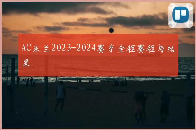 AC米兰2023-2024赛季全程赛程与结果