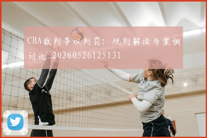 CBA裁判争议判罚：规则解读与案例讨论_20260526125131