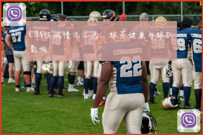 CBA伤病情况汇总:球员健康与球队影响
