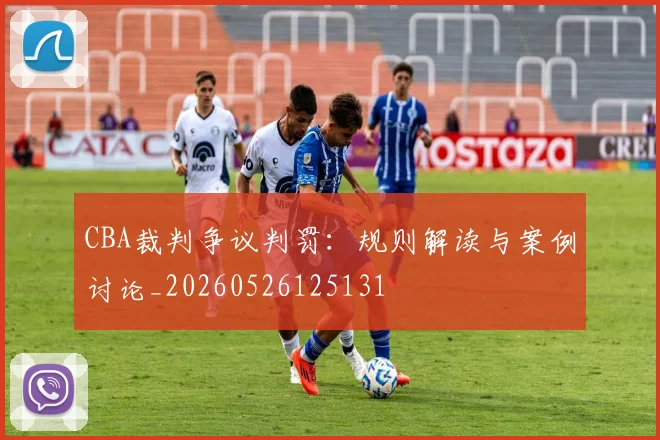 CBA裁判争议判罚：规则解读与案例讨论_20260526125131
