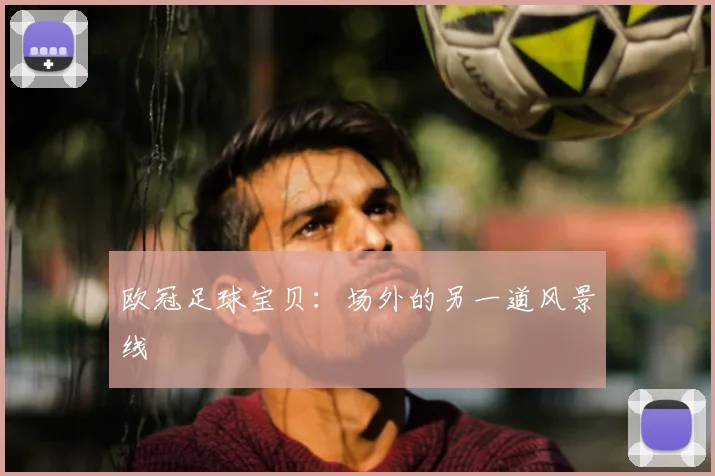 欧冠足球宝贝：场外的另一道风景线