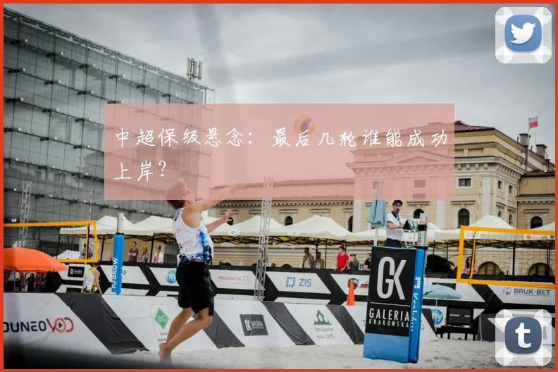 中超保级悬念：最后几轮谁能成功上岸？