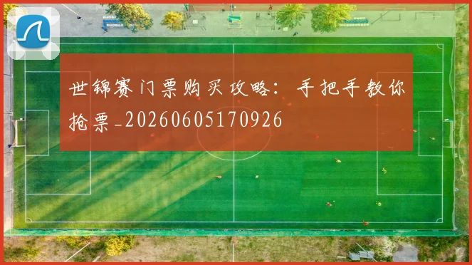 世锦赛门票购买攻略：手把手教你抢票_20260605170926